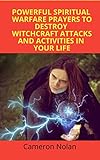 Powerful Spiritual Warfare Prayers To Destroy Witchcraft Attacks And Activities In Your Life