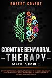 Cognitive Behavioral Therapy Made Simple Effective Strategies And Simple Techniques To Manage And Overcome Anxiety Depression Anger And Insomnia Retrain Your Brain To Eliminate Negative Thoughts