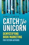 Catch the Unicorn: Demystifying book marketing for fiction authors