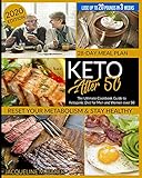 Keto After 50 The Ultimate Cookbook Guide To Ketogenic Diet For Men And Women Over 50 Reset Your Metabolism Stay Healthy 28day Meal Plan