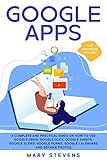 Google Apps G Suite A Complete And Practical Guide On How To Use Google Drive Google Docs Google Sheets Google Slides Google Forms Google Calendars And Google Photos Tips And Tricks Included