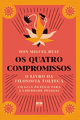 Os quatro compromissos: O livro da Filosofia Tolteca- Um gui...