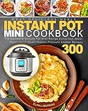 Instant Pot Mini Cookbook The Complete Instant Pot Mini Recipe Collection 2020 Superfast 3quart Models Pressure Cooker Recipes 300