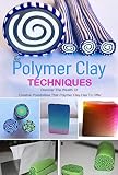 The Polymer Clay Techniques Discover The Wealth Of Creative Possibilities That Polymer Clay Has To Offer Discover The Wealth Of Creative Possibilities That Polymer Clay Has To Offer