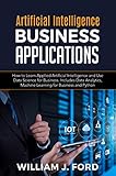 Artificial Intelligence Business Applications How To Learn Applied Artificial Intelligence And Use Data Science For Business Includes Data Analytics Machine Learning For Business And Python