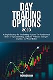 Day Trading Options 2020 A Simple Strategy For Day Trading Options The Fundamental Basics Of Options Trading And Some Profitable Strategies Simplified Like Never Before
