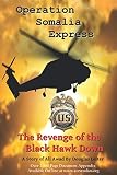 Operation Somalia Express The Revenge Of The Black Hawk Down