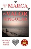 Crea Tu Marca De Valor Singular Comparte Tu Huella Til De Transformacin Y Cudala Spanish Edition