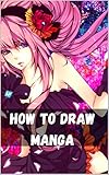 How To Draw Manga The Complete Guide To Drawing Action Manga A Stepbystep Manga For The Beginner Everything You Need To Start Drawing Right Away
