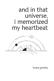 And In That Universe I Memorized My Heartbeat