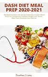 Dash Diet Meal Prep 20202021 The Beginner Dash Diet Recipe Cookbook To Lower Blood Pressure Cholesterol Diabetes Weight Loss Detox Meal Plan Smoothie And Exercise