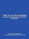 The Little Blue Book Advent and Christmas Seasons 2020-2021: Six-minute reflections on the Sunday Gospels of Year B