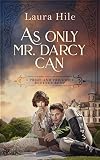 As Only Mr. Darcy Can: A lighthearted Pride and Prejudice romantic romp