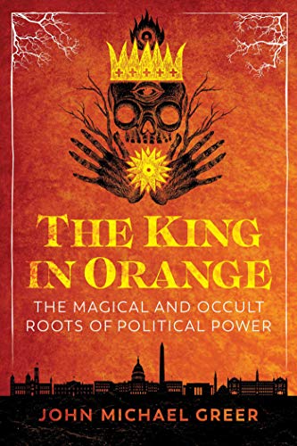 The King in Orange: The Magical and Occult Roots of Political Power book cover