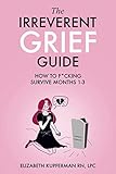 The Irreverent Grief Guide: How to F*cking Survive Months 1-3