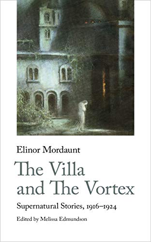 The Villa and The Vortex: Selected Supernatural Stories, 1914-1924 (By: Elinor Mordaunt,Melissa Edmundson) cover