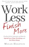 Work Less, Finish More: Productivity Lessons on How to Spend Less Time Working and Get More Done