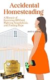 Accidental Homesteading: A Memoir of Surviving Off-Grid, Fighting Anaphylaxis, and Finding Hope