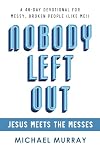 Nobody Left Out: Jesus Meets the Messes: A 40-Day Devotional for Messy, Broken People (Like Me!)