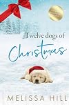 12 Dogs of Christmas: A heartwarming holiday romance for dog lovers (Christmas Novellas)