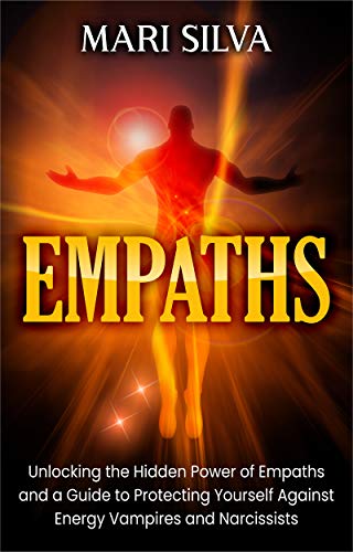 Empaths: Unlocking the Hidden Power of Empaths and a Guide to Protecting Yourself Against Energy Vampires and Narcissists