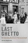 The last ghetto : an everyday history of Theresienstadt