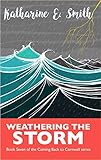 Weathering the Storm: Book Seven of the Coming Back to Cornwall series