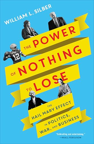 The Power of Nothing to Lose:...in Politics,War,and Business