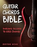 Guitar Chords Bible: Instant Access To 1053 Chords with Chord Functions And Progressions (Guitar Chord Mastery)