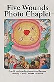 Five Wounds Photo Chaplet: Over 30 Medieval, Renaissance, and Baroque Paintings of Jesus Christ’s Crucifixion (Photo Chaplets)