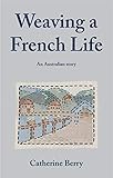 Weaving a French Life: An Australian story