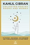 Kahlil Gibran Collected Poetry Books and Works: The Prophet, The Madman, The Forerunner, and A Complete Biography of Kahlil Gibran