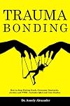 Trauma Bonding: How to Stop Feeling Stuck, Overcome Heartache, Anxiety and PTSD - Includes Q&A and Case Studies