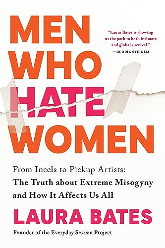 Men Who Hate Women: From Incels to Pickup Artists: The Truth about Extreme Misogyny and How it Affects Us All