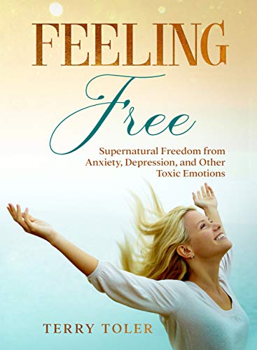 Feeling Free: Supernatural Freedom From Anxiety, Depression, and Other Toxic Emotions cover
