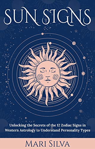 Sun Signs: Unlocking the Secrets of the 12 Zodiac Signs in Western Astrology to Understand Personality Types