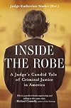 Inside the Robe: A Judge's Candid Tale of Criminal Justice in America