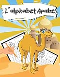 L'alphabet Arabe — Cahier suivi des lettres et chiffres (2-6 ans)