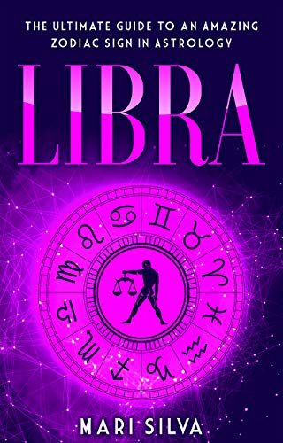 Libra: The Ultimate Guide to an Amazing Zodiac Sign in Astrology