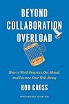 Beyond Collaboration Overload: How to Work Smarter, Get Ahead, and Restore Your Well-Being