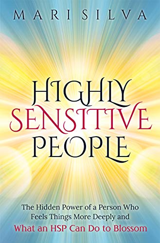 Highly Sensitive People: The Hidden Power Of A Person Who Feels Things More Deeply And What AN HSP Can Do To Thrive Instead Of Just Survive
