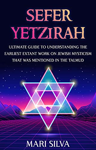 Sefer Yetzirah: Ultimate Guide to Understanding the Earliest Extant Work on Jewish Mysticism that Was Mentioned in the Talmud