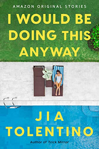 I Would Be Doing This Anyway (By: Jia Tolentino) cover