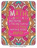 Math teacher Coloring Book: Math Is Not A Spectator Sport The Only Way To Learn Math is To Do Math: Funny Math Teacher Coloring Best Gift Idea For Women