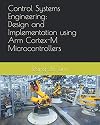 Control Systems Engineering: Design and Implementation using Arm Cortex-M Microcontrollers