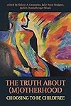 The Truth About (M)otherhood: Choosing to be Childfree