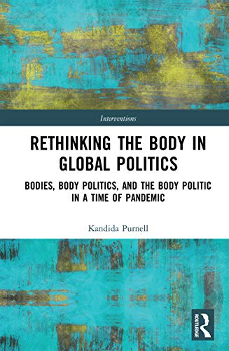 Rethinking the Body in Global Politics: Bodies, Body Politics, and the Body Politic in a Time of Pandemic book cover