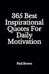 Inspirational Quotes: 365 Best Inspirational Quotes For Daily Motivation