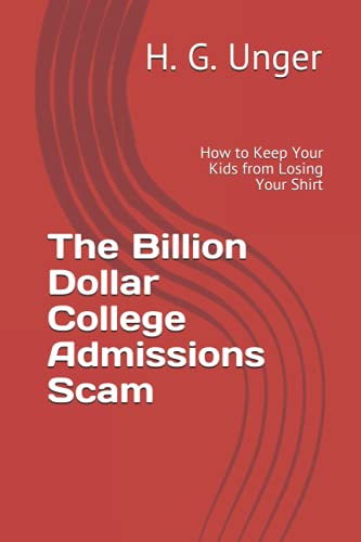 The Billion Dollar College Admissions Scam: How to Keep Your Kids from Losing Your Shirt