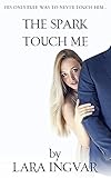 The Spark : Touch Me (Paranormal Romance Trilogy Book 1)